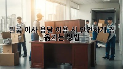 원룸 이사, 용달 이용 시 안전하게 짐 옮기는 방법!