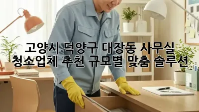 고양시 덕양구 대장동 사무실 청소업체 추천: 규모별 맞춤 솔루션